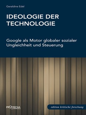 cover image of Ideologie der Technologie: Google als Motor globaler sozialer Ungleichheit und Steuerung